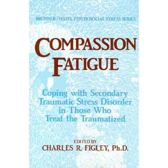 Pre-Owned Compassion Fatigue: Coping With Secondary Traumatic Stress Disorder In Those Who Treat The Traumatized (Hardcover) 0876307594 9780876307595