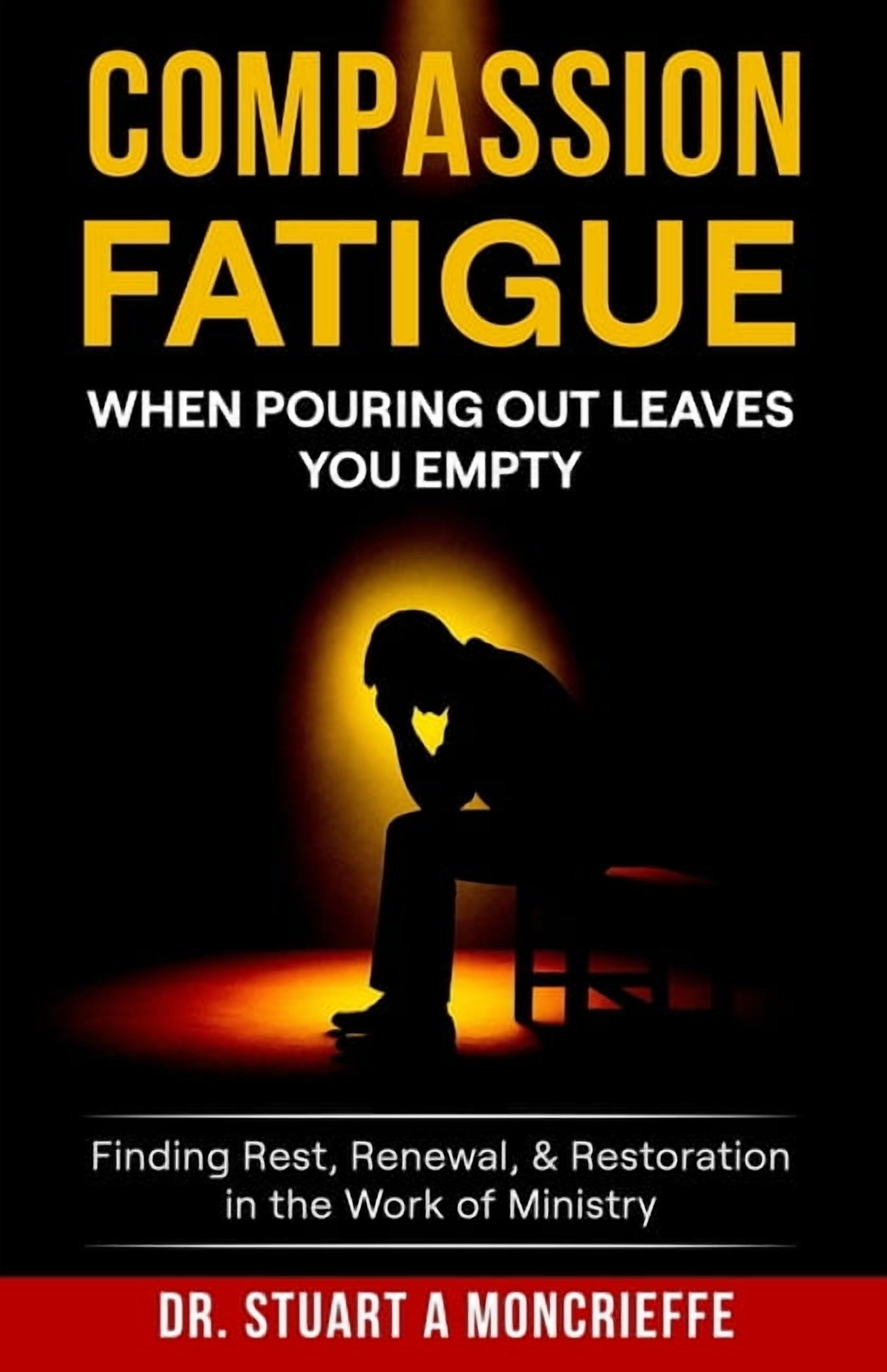 Compassion Fatigue: When Pouring Out Leaves You Empty, (Paperback)