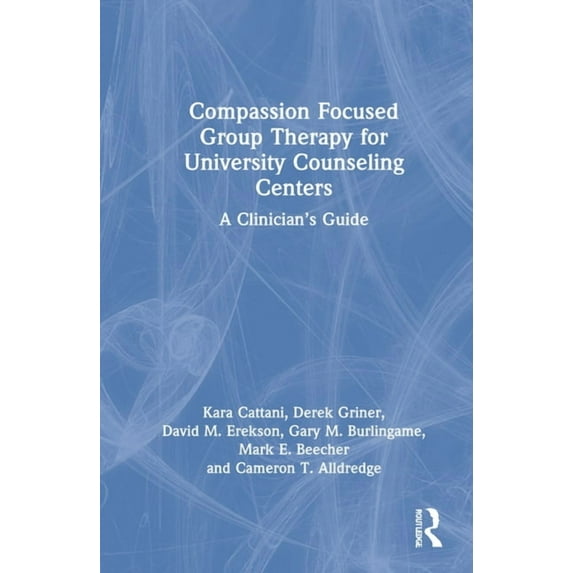 Compassion Focused Group Therapy for University Counseling Centers: A Clinician's Guide, (Hardcover)