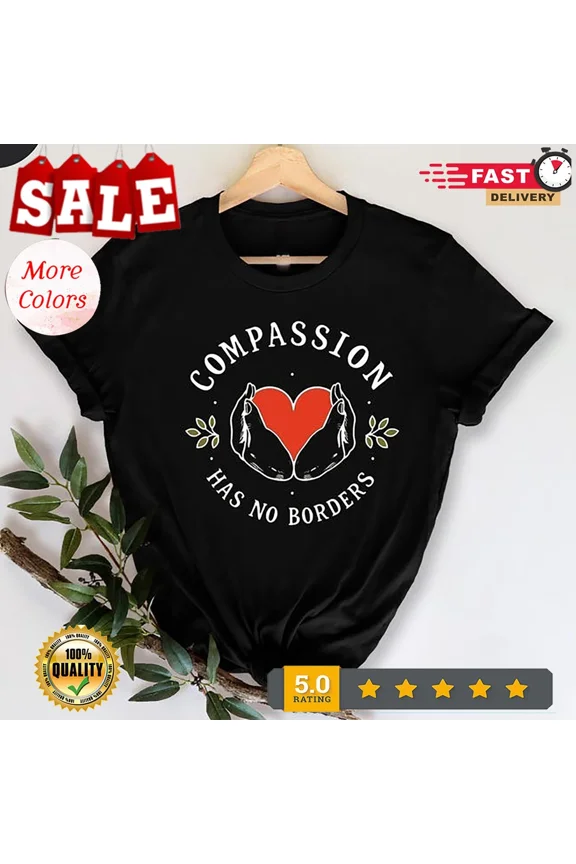 Compassion Has No Borders T-Shirt, Inspirational Quote Tee, Humanitarian Shir...