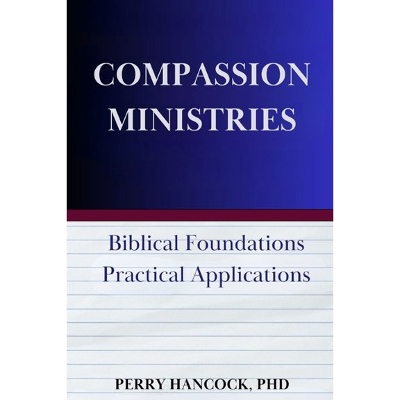 Compassion Ministries: Biblical Foundations - Practical Applications, (Paperback)
