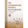 thumbnail image 1 of Pre-Owned The Compassionate Hunter's Guidebook: Hunting from the Heart (Paperback) 0865717702 9780865717701, 1 of 1