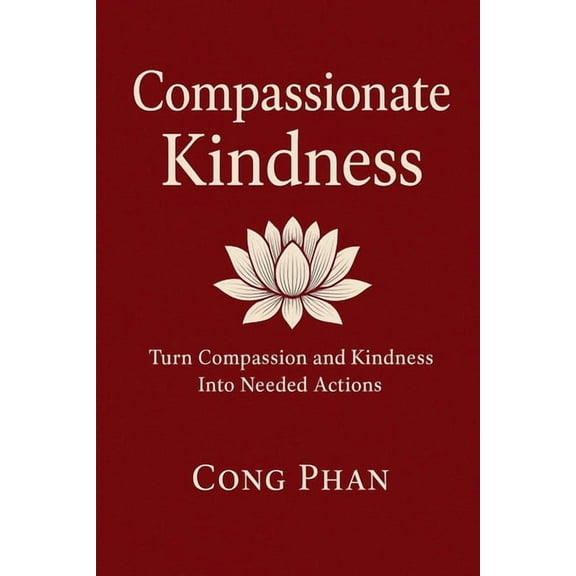 Compassionate Kindness: Turn Compassion and Kindness into Needed Actions, (Paperback)