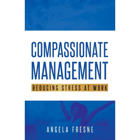 Compassionate Management: Reducing Stress at Work (Paperback)
