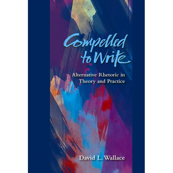 Compelled to Write : Alternative Rhetoric in Theory and Practice (Paperback)