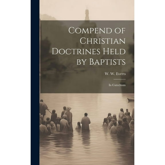 Compend of Christian Doctrines Held by Baptists: In Catechism (Hardcover)