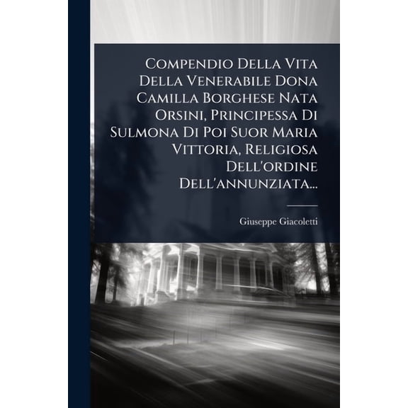 Compendio Della Vita Della Venerabile Dona Camilla Borghese Nata Orsini, Principessa Di Sulmona Di Poi Suor Maria Vittor, (Paperback)