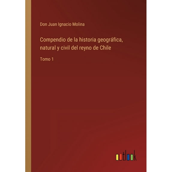 Compendio de la historia geográfica, natural y civil del reyno de Chile : Tomo 1 (Paperback)