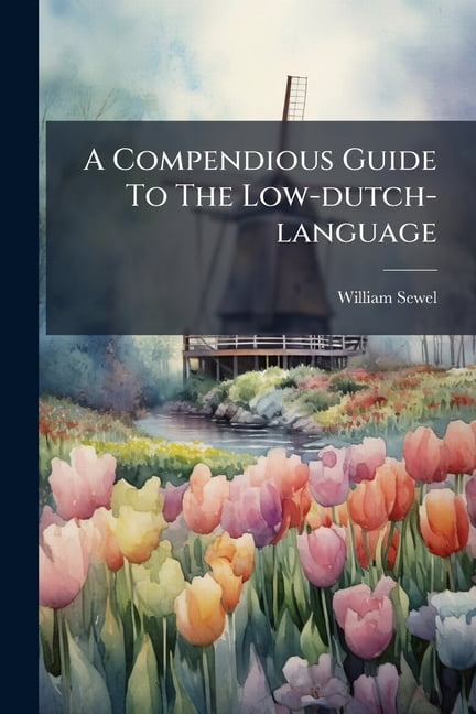 A Compendious Guide To The Low-dutch-language : Containing The Most ...