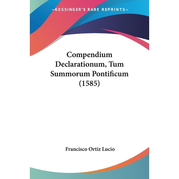 Compendium Declarationum, Tum Summorum Pontificum (1585) (Paperback)