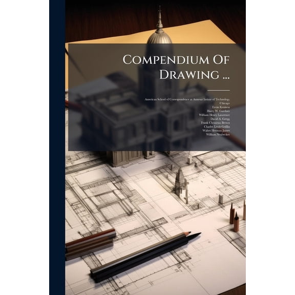 Compendium of Drawing ...: Mechanical Drawing, by E. Kenison. Shades and Shadows, by H. W. Gardner. Perspective Drawing, by W. H. Lawrence. Pen a Paperback