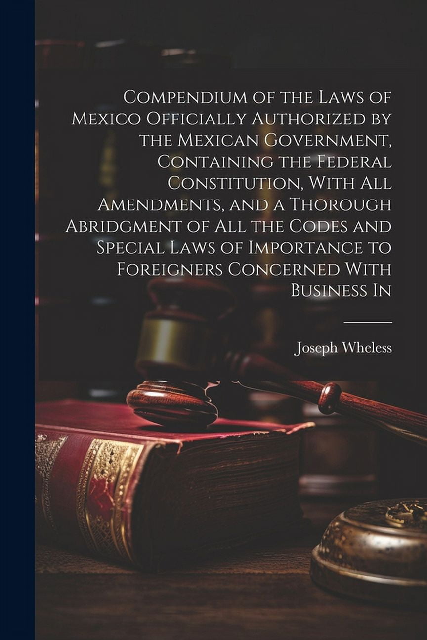 Compendium of the Laws of Mexico Officially Authorized by the Mexican