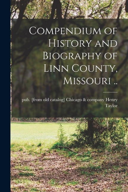 Compendium of History and Biography of Linn County, Missouri ...