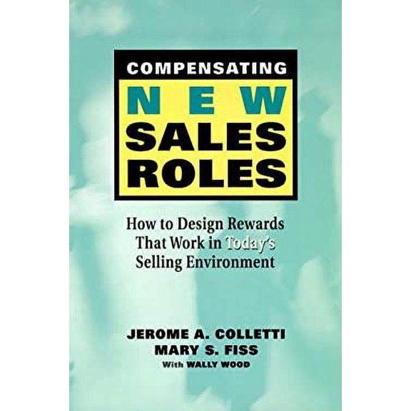 Pre-Owned Compensating New Sales Roles: How to Design Rewards That Work in Today's Selling Environment (Hardcover) by Jerome A Colletti, Mary S Fiss, Mr. Wally Wood
