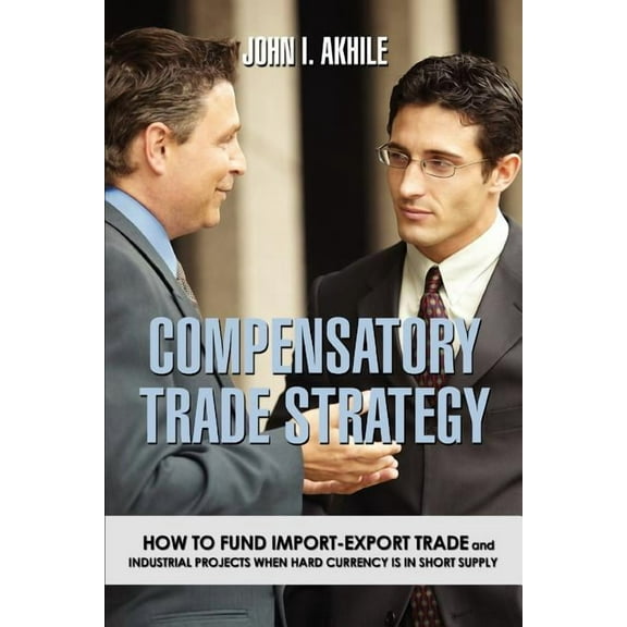Compensatory Trade Strategy : How to Fund Import-export Trade And Industrial Projects When Hard Currency Is in Short Supply