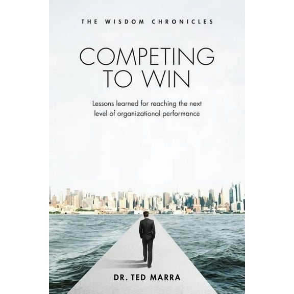 Competing to Win: Lessons Learned for Reaching the Next Level of Organizational Performance, (Paperback)
