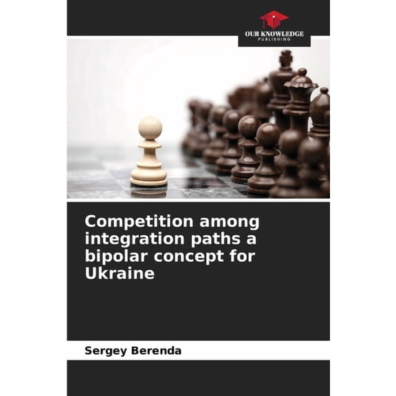 Competition among integration paths a bipolar concept for Ukraine, (Paperback)