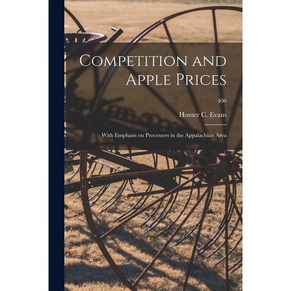 Competition and Apple Prices: With Emphasis on Processors in the Appalachian Area; 406, (Paperback)