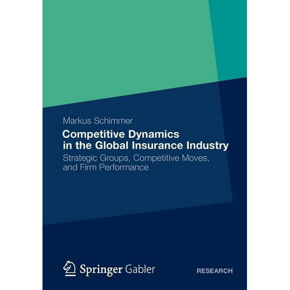 Competitive Dynamics in the Global Insurance Industry: Strategic Groups, Competitive Moves, and Firm Performance, (Paperback)