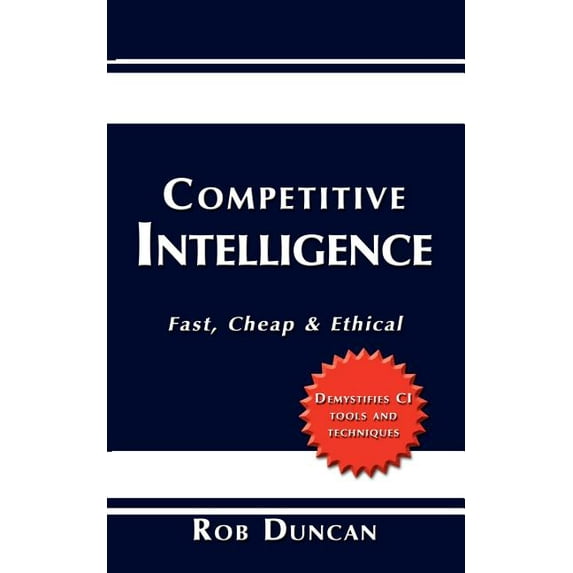 Competitive Intelligence: Fast, Cheap & Ethical (Paperback) by Rob Duncan