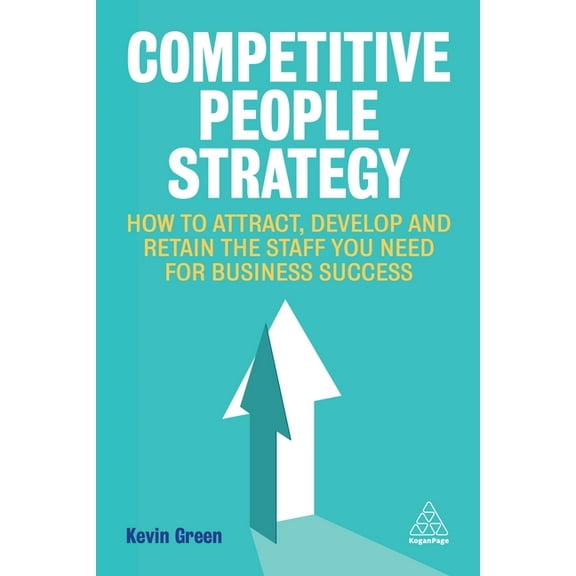 Competitive People Strategy: How to Attract, Develop and Retain the Staff You Need for Business Success, (Hardcover)
