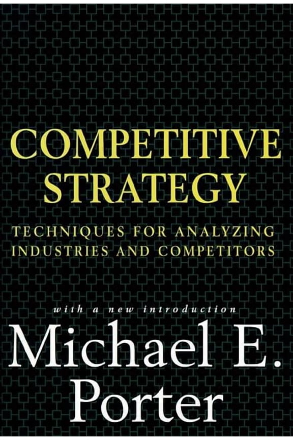 Competitive Strategy: Techniques for Analyzing Industries and Competitors, (Hardcover)
