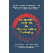 Competitor Targeting In Pharmaceutical Marketing A Practical Guide to Mastering Competitor Targeting for Market Leaders, Paperback