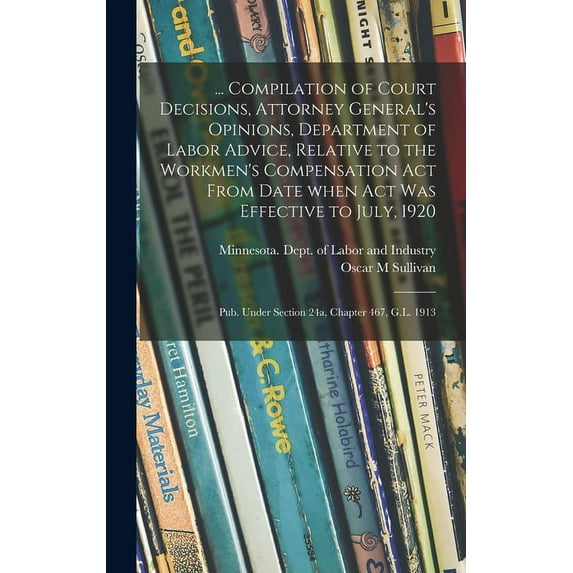 ... Compilation of Court Decisions, Attorney General's Opinions, Department of Labor Advice, Relative to the Workmen's C, (Hardcover)