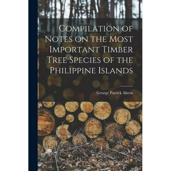 Compilation of Notes on the Most Important Timber Tree Species of the Philippine Islands (Paperback)