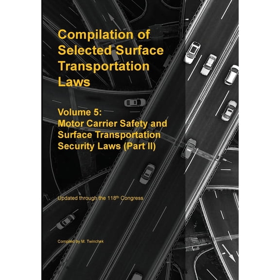 Compilation of Selected Surface Transportation Laws Vol 5: Motor Carrier Safety and Surface Transportation Security Laws, (Paperback)