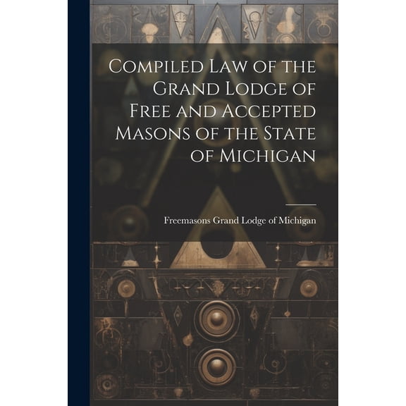 Compiled Law of the Grand Lodge of Free and Accepted Masons of the State of Michigan, (Paperback)