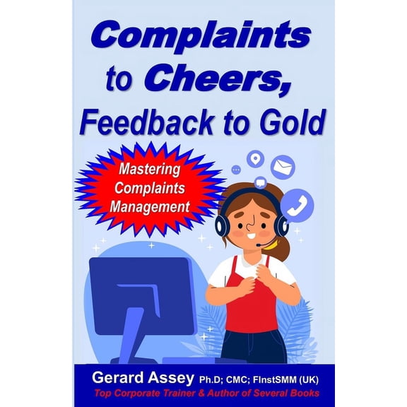 Complaints to Cheers, Feedback to Gold: Mastering Complaints Management (Paperback)