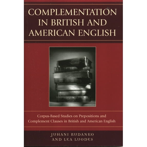 Complementation in British and American English: Corpus-Based Studies on Prepositions and Complement Clauses in British , (Paperback)