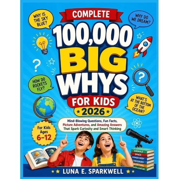 Complete 100,000 Big Whys for Kids 2026: Mind-Blowing Questions, Fun Facts, Picture Adventures, and Amazing Answers That, (Paperback)