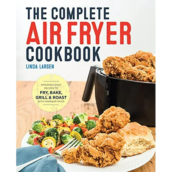Pre-Owned The Complete Air Fryer Cookbook: Amazingly Easy Recipes to Fry, Bake, Grill, and Roast with Your Air Fryer, 9781623157432, 1623157439, Paperback,