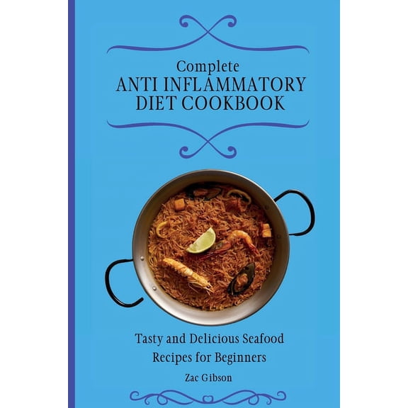 Complete Anti Inflammatory Diet Cookbook: Tasty and Delicious Seafood Recipes for Beginners, (Paperback)