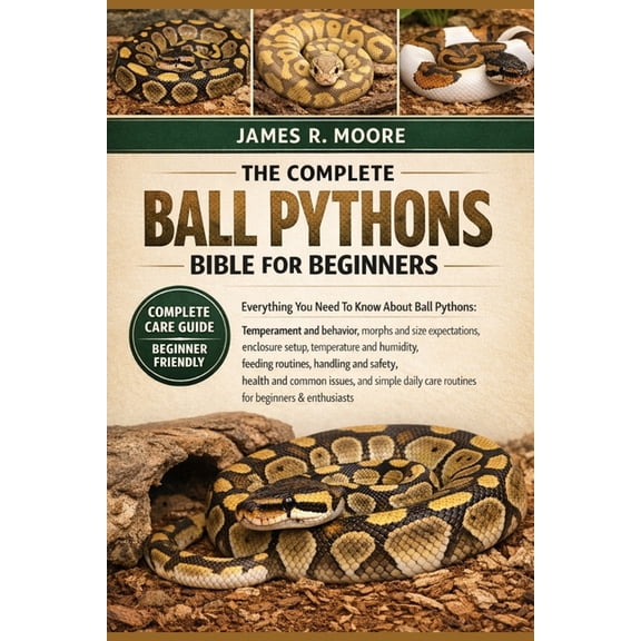 The Complete Ball Pythons Bible for Beginners: Everything You Need To Know About Ball Pythons: Temperament and behavior,, (Paperback)
