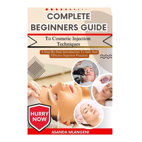 Complete Beginners Guide To Cosmetic Injection Techniques: A Step-By-Step Introduction To Safe And Effective Injection P, (Paperback)