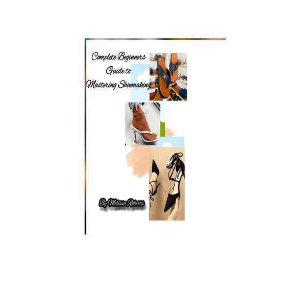 Complete Beginners Guide to Mastering Shoemaking