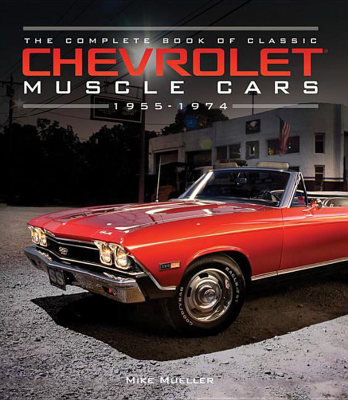 MIKE MUELLER Complete Book The Complete Book of Classic Chevrolet Muscle Cars: 1955-1974, (Hardcover)