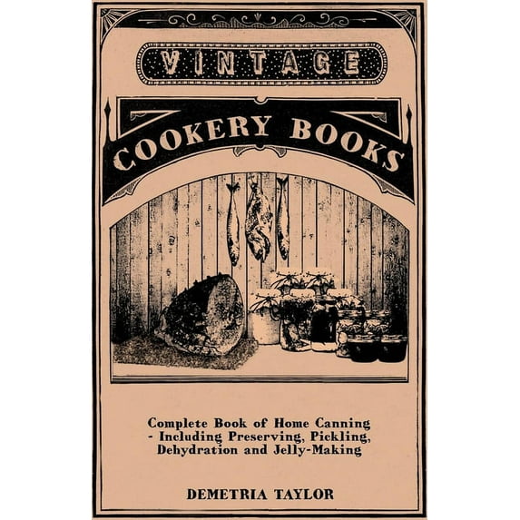 Complete Book of Home Canning - Including Preserving, Pickling, Dehydration and Jelly-Making, (Paperback)