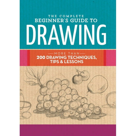 Complete Book of ... The Complete Beginner's Guide to Drawing: More Than 200 Drawing Techniques, Tips & Lessons, (Hardcover)