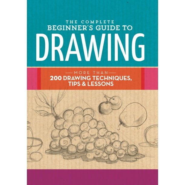 Complete Book of The Complete Beginner s Guide to Drawing More