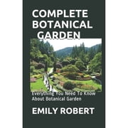 Complete Botanical Garden Everything You Need To Know About Botanical Garden Paperback by Emily Robert