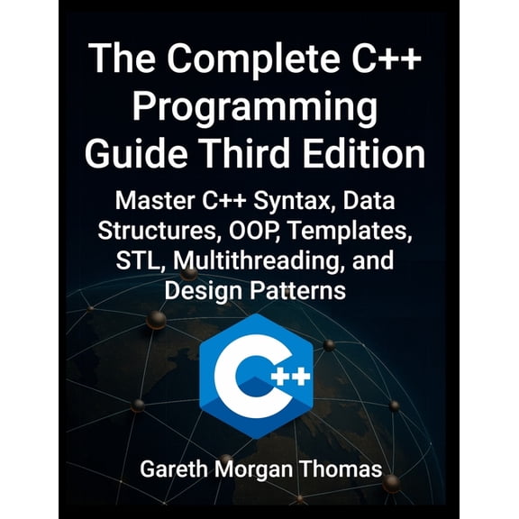 The Complete C++ Engineering Complete C++ Programming Guide Third Edition: Master C++ Syntax, Data Structures, OOP, Templates, STL, Multithreading, a, (Paperback)