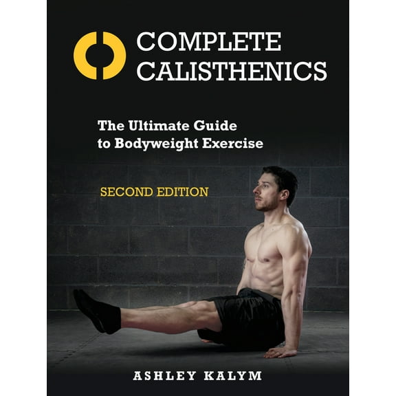 Complete Calisthenics, Second Edition: The Ultimate Guide to Bodyweight Exercise, (Paperback)