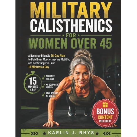 The Complete Calisthenics Training Military Calisthenics For Women Over 45: A Beginner-Friendly 28-Day Plan to Build Lean Muscle, Improve Mobility, and Get, Book 2, (Paperback)