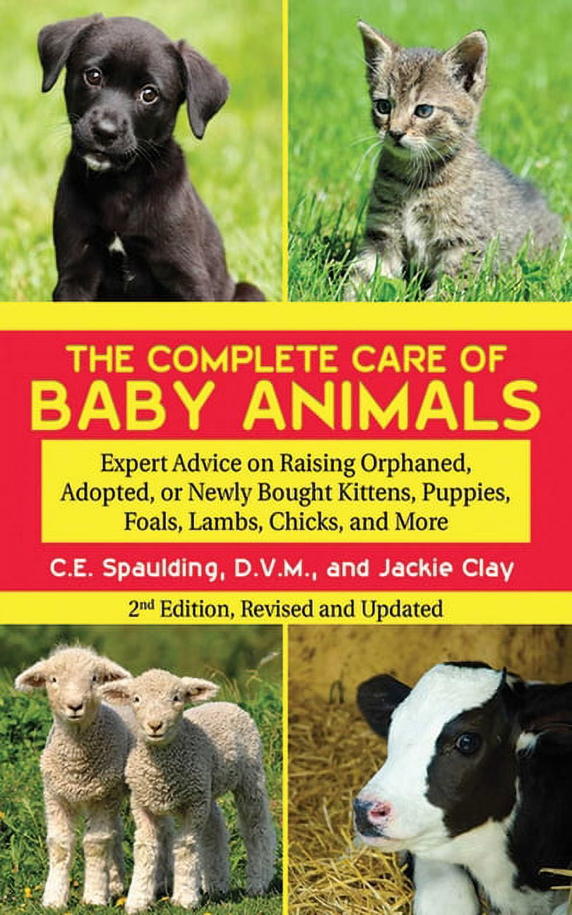 The Complete Care of Baby Animals : Expert Advice on Raising Orphaned, Adopted, or Newly Bought Kittens, Puppies, Foals, Lambs, Chicks, and More (Paperback)