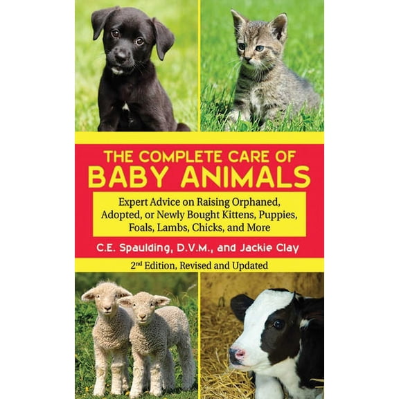 The Complete Care of Baby Animals : Expert Advice on Raising Orphaned, Adopted, or Newly Bought Kittens, Puppies, Foals, Lambs, Chicks, and More (Paperback)