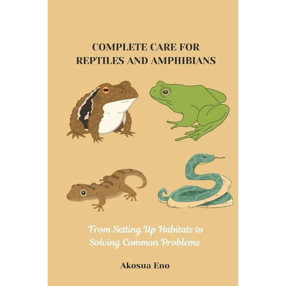 Complete Care for Reptiles and Amphibians: From Setting Up Habitats to Solving Common Problems, (Paperback)